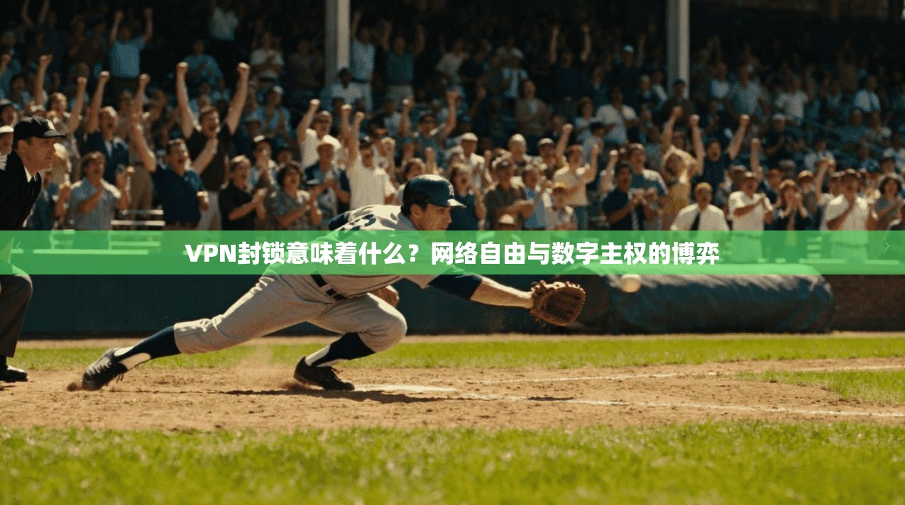 VPN封锁意味着什么?网络自由与数字主权的博弈