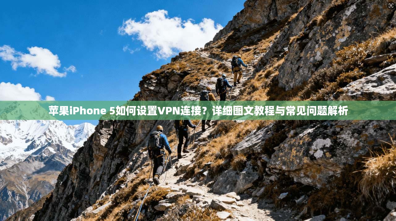 苹果iPhone 5如何设置VPN连接？详细图文教程与常见问题解析