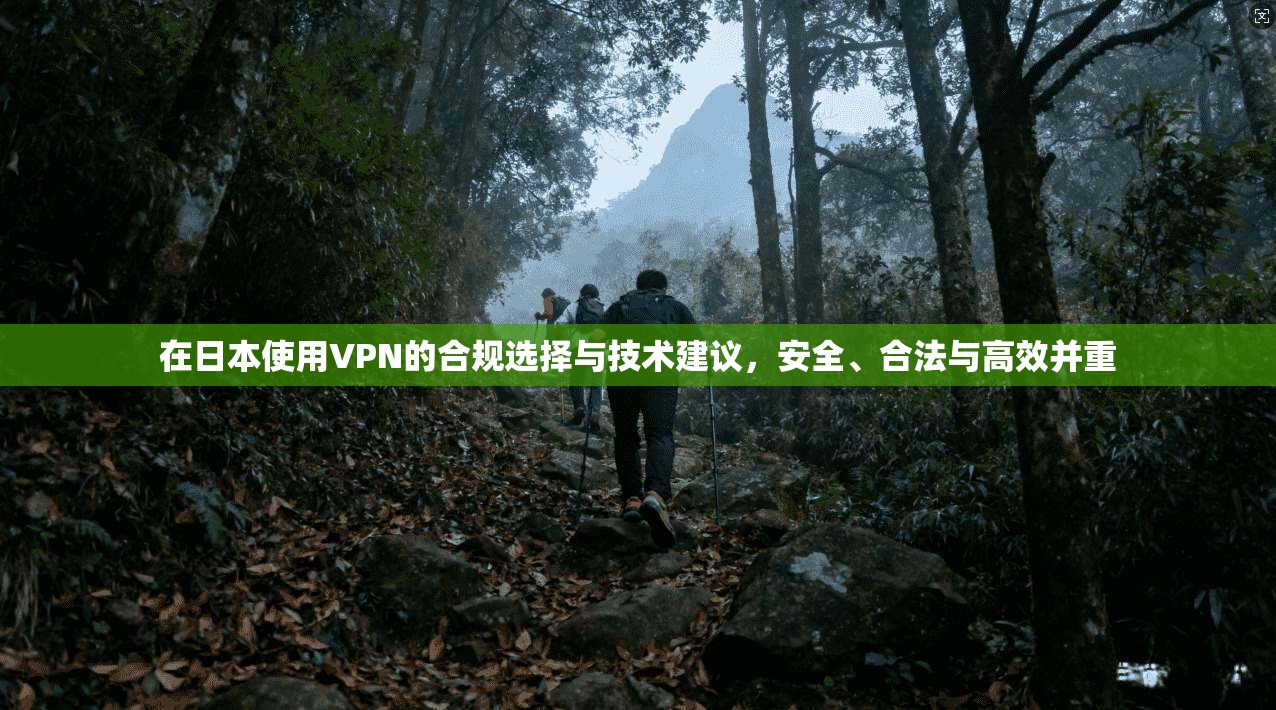 在日本使用VPN的合规选择与技术建议，安全、合法与高效并重
