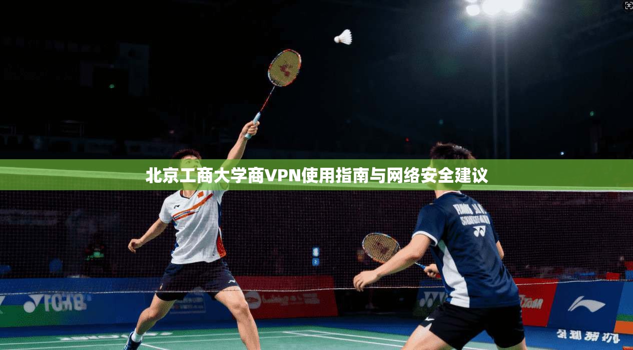 北京工商大学商VPN使用指南与网络安全建议