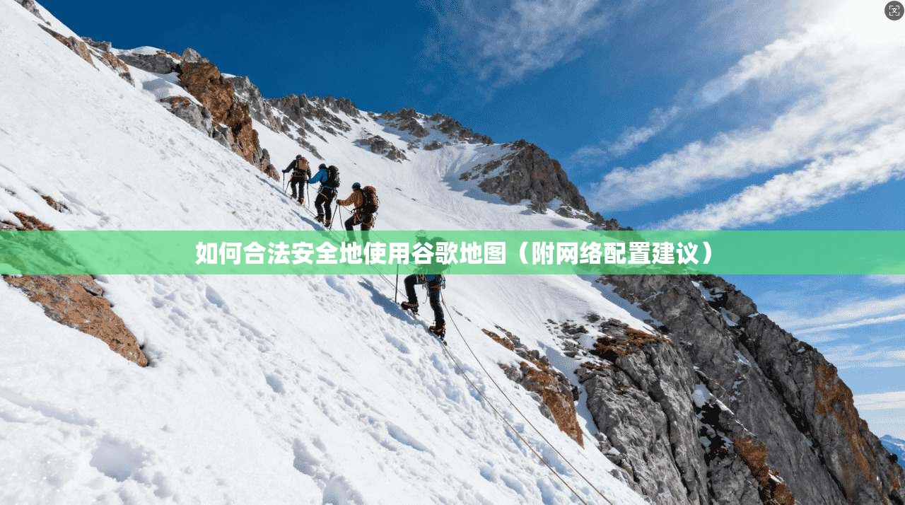 如何合法安全地使用谷歌地图(附网络配置建议)