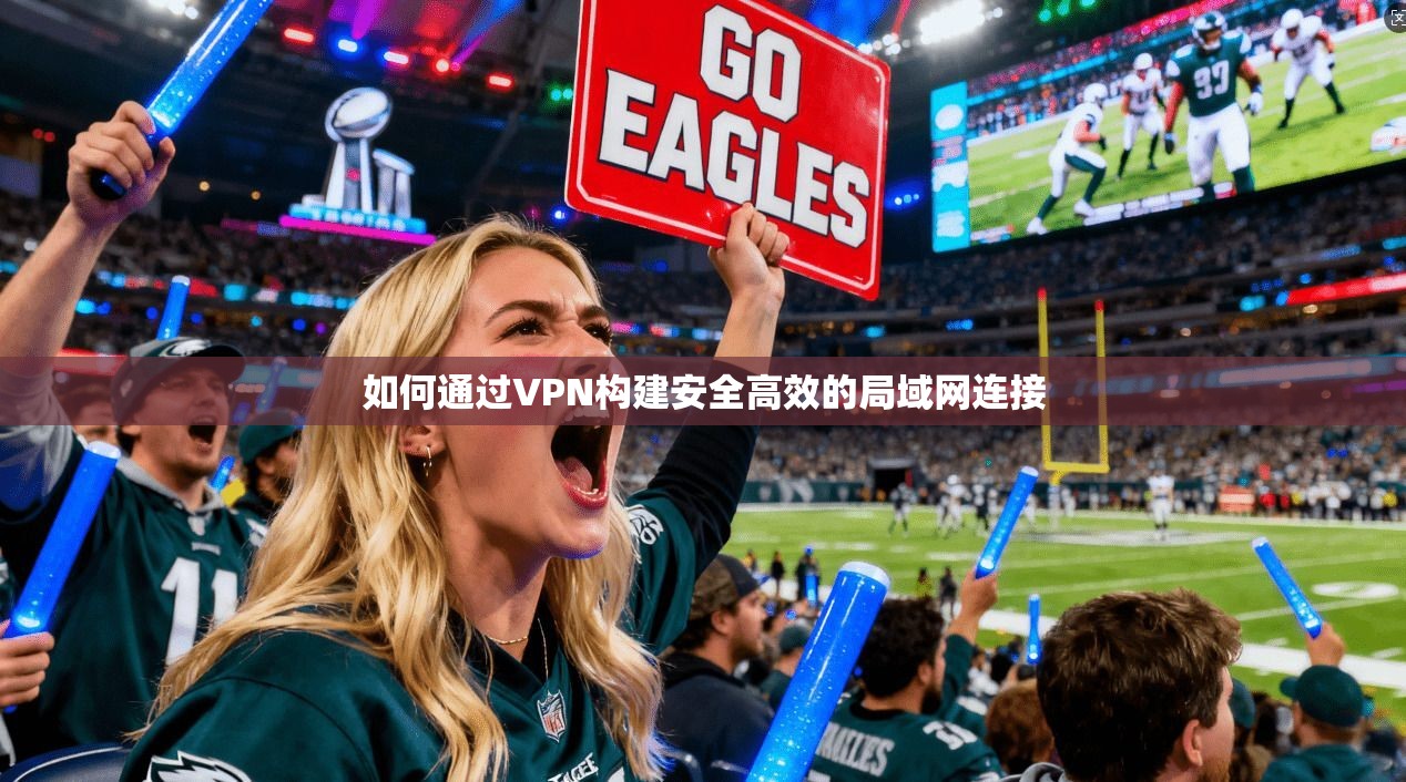如何通过VPN构建安全高效的局域网连接