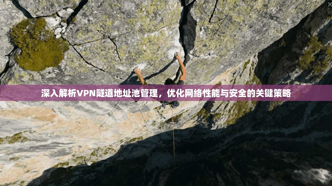 深入解析VPN隧道地址池管理，优化网络性能与安全的关键策略