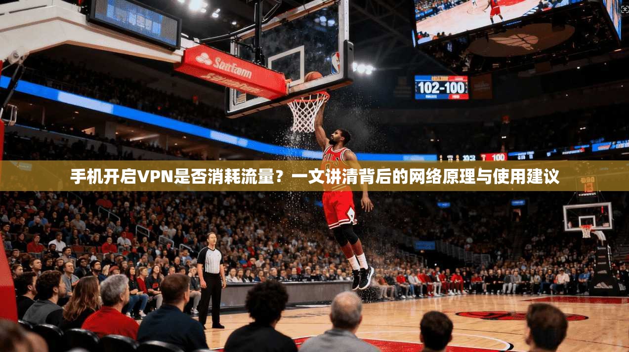 手机开启VPN是否消耗流量？一文讲清背后的网络原理与使用建议
