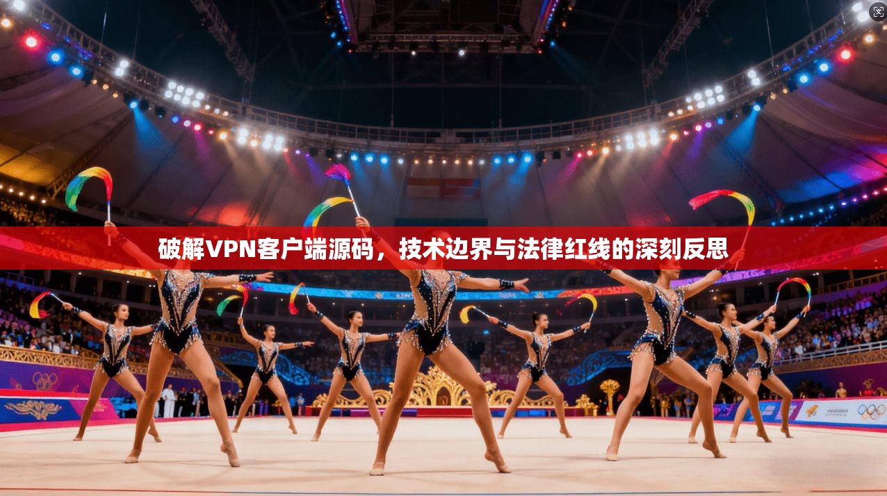破解VPN客户端源码，技术边界与法律红线的深刻反思