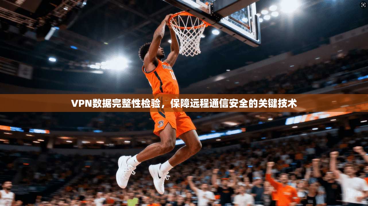 VPN数据完整性检验，保障远程通信安全的关键技术