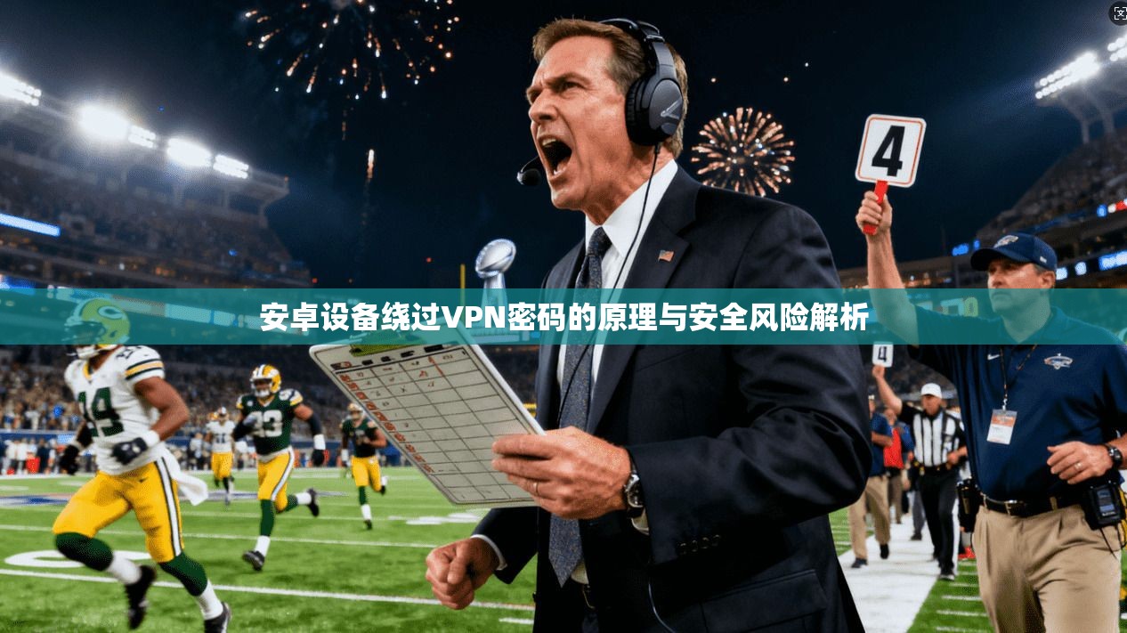 安卓设备绕过VPN密码的原理与安全风险解析