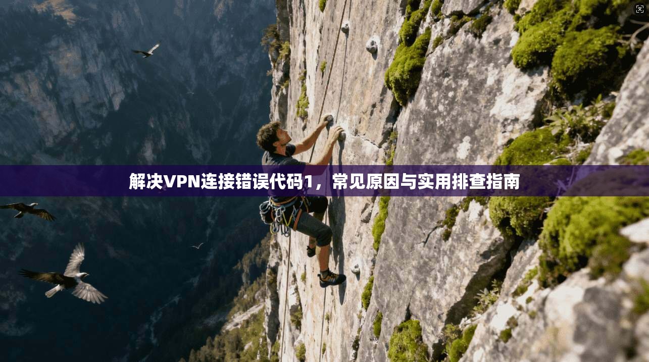 解决VPN连接错误代码1，常见原因与实用排查指南