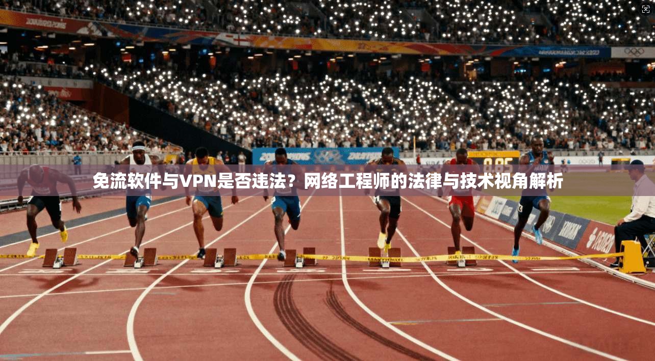 免流软件与VPN是否违法？网络工程师的法律与技术视角解析