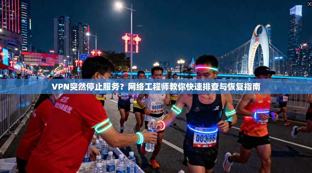 VPN突然停止服务?网络工程师教你快速排查与恢复指南