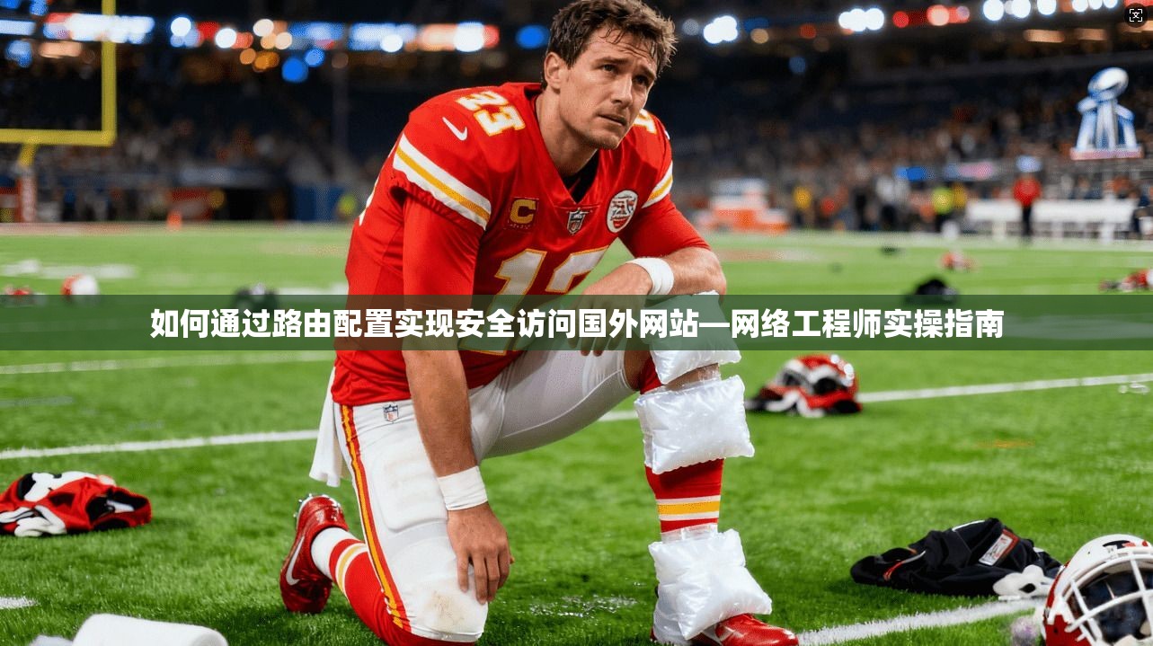如何通过路由配置实现安全访问国外网站—网络工程师实操指南