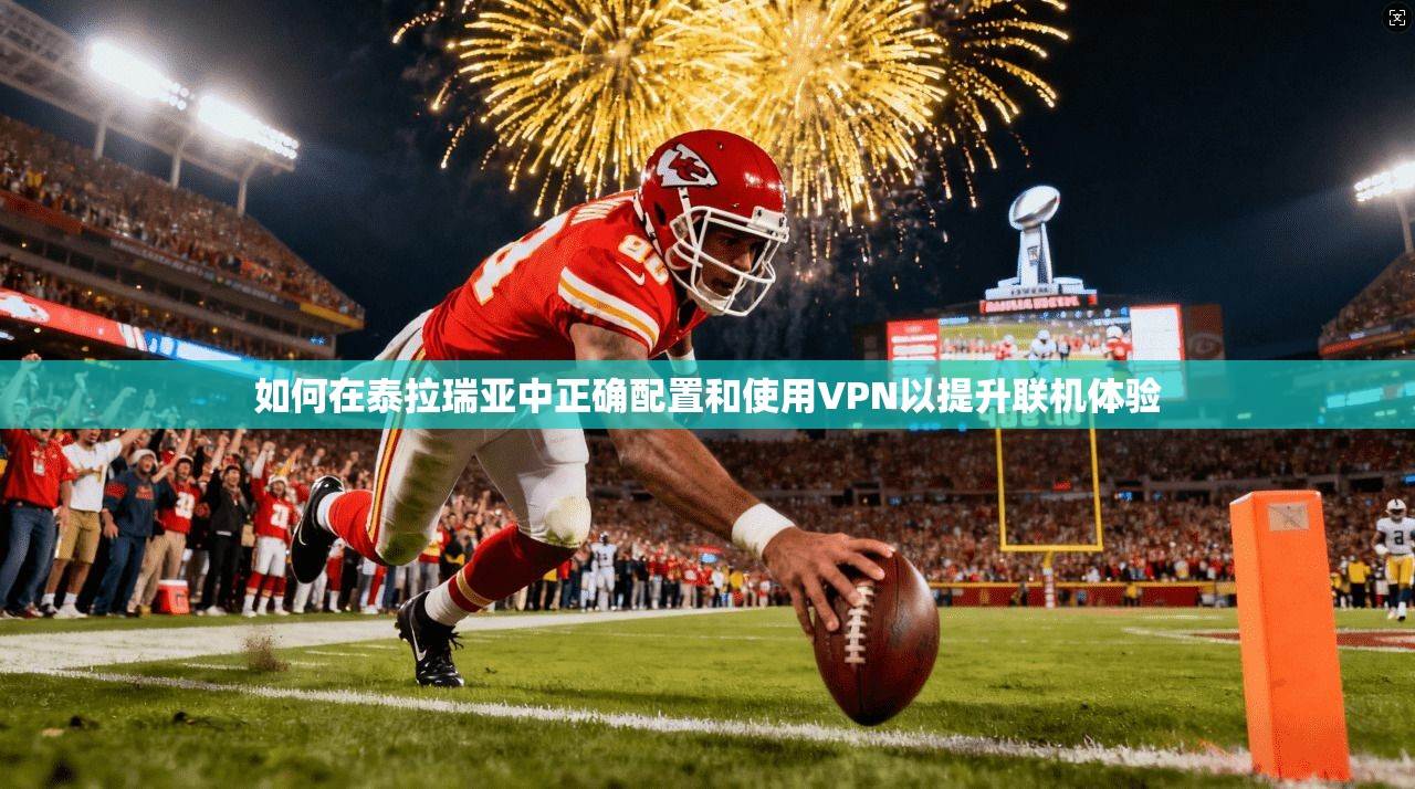 如何在泰拉瑞亚中正确配置和使用VPN以提升联机体验