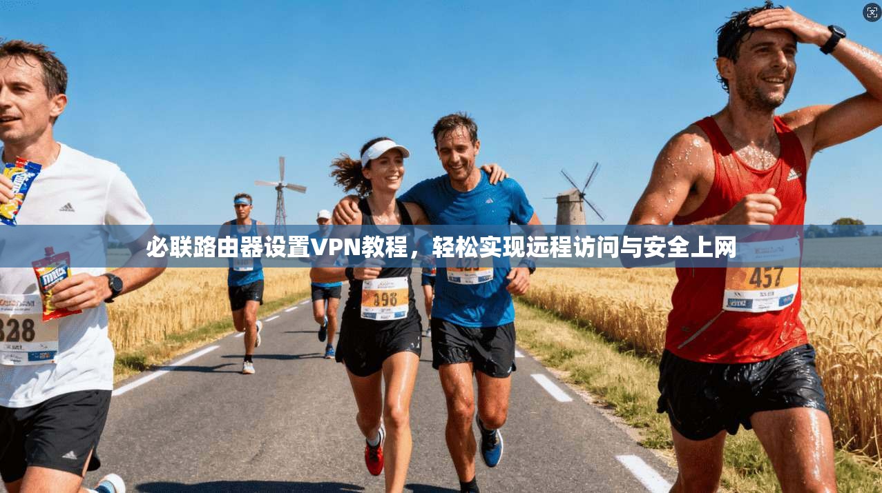 必联路由器设置VPN教程，轻松实现远程访问与安全上网