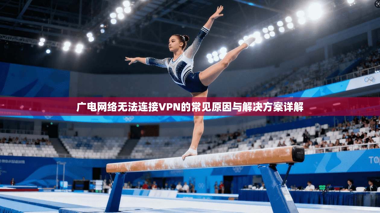 广电网络无法连接VPN的常见原因与解决方案详解