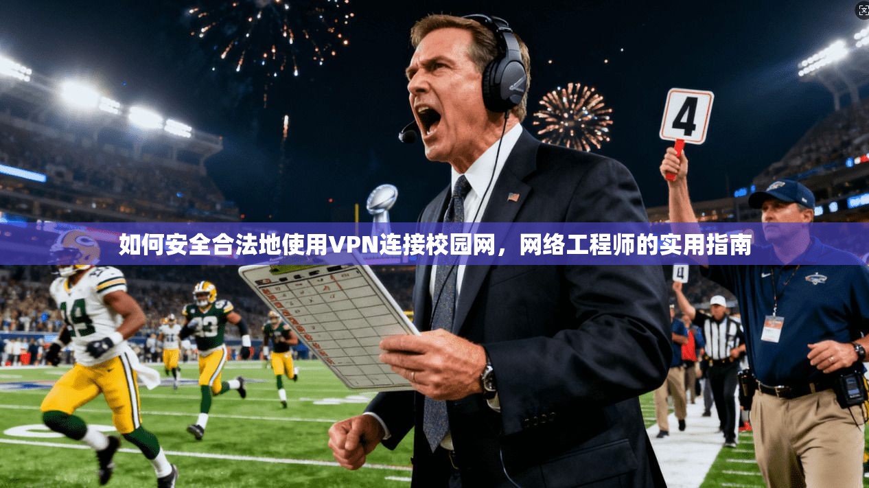 如何安全合法地使用VPN连接校园网,网络工程师的实用指南