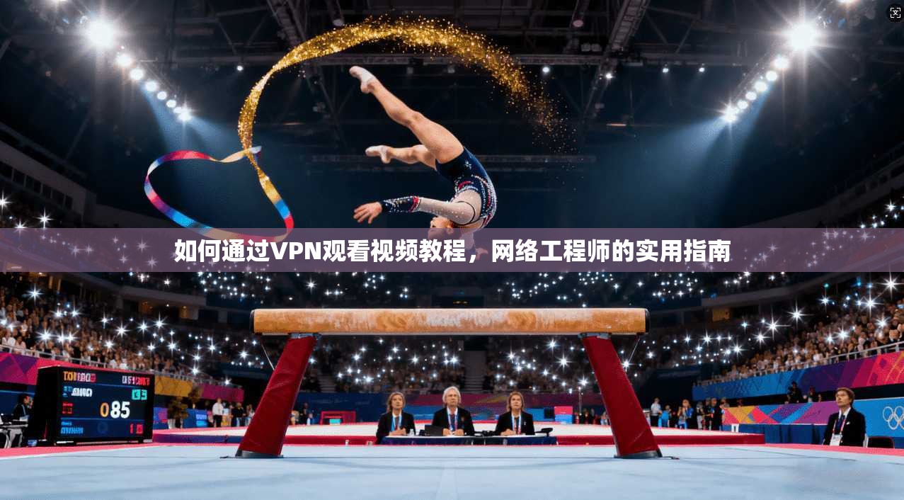 如何通过VPN观看视频教程,网络工程师的实用指南