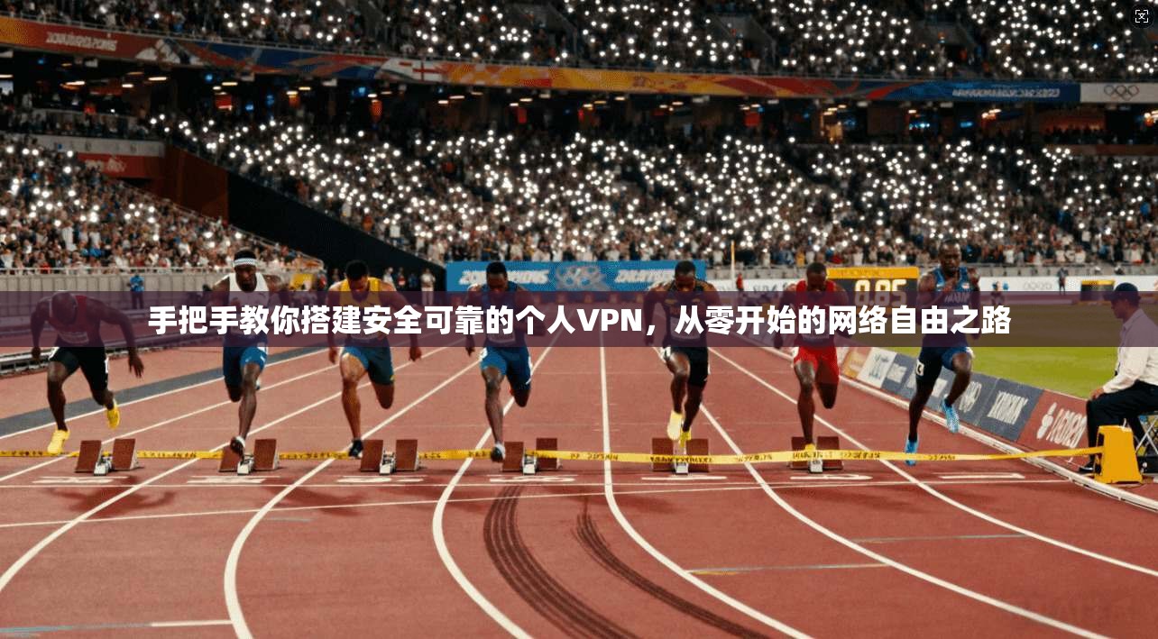 手把手教你搭建安全可靠的个人VPN,从零开始的网络自由之路