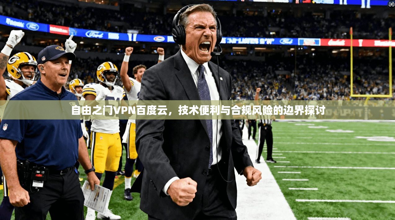 自由之门VPN百度云,技术便利与合规风险的边界探讨
