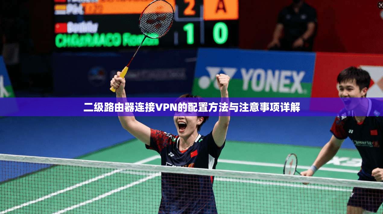 二级路由器连接VPN的配置方法与注意事项详解