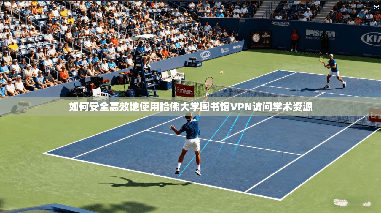 如何安全高效地使用哈佛大学图书馆VPN访问学术资源