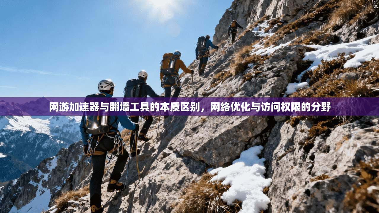网游加速器与翻墙工具的本质区别，网络优化与访问权限的分野