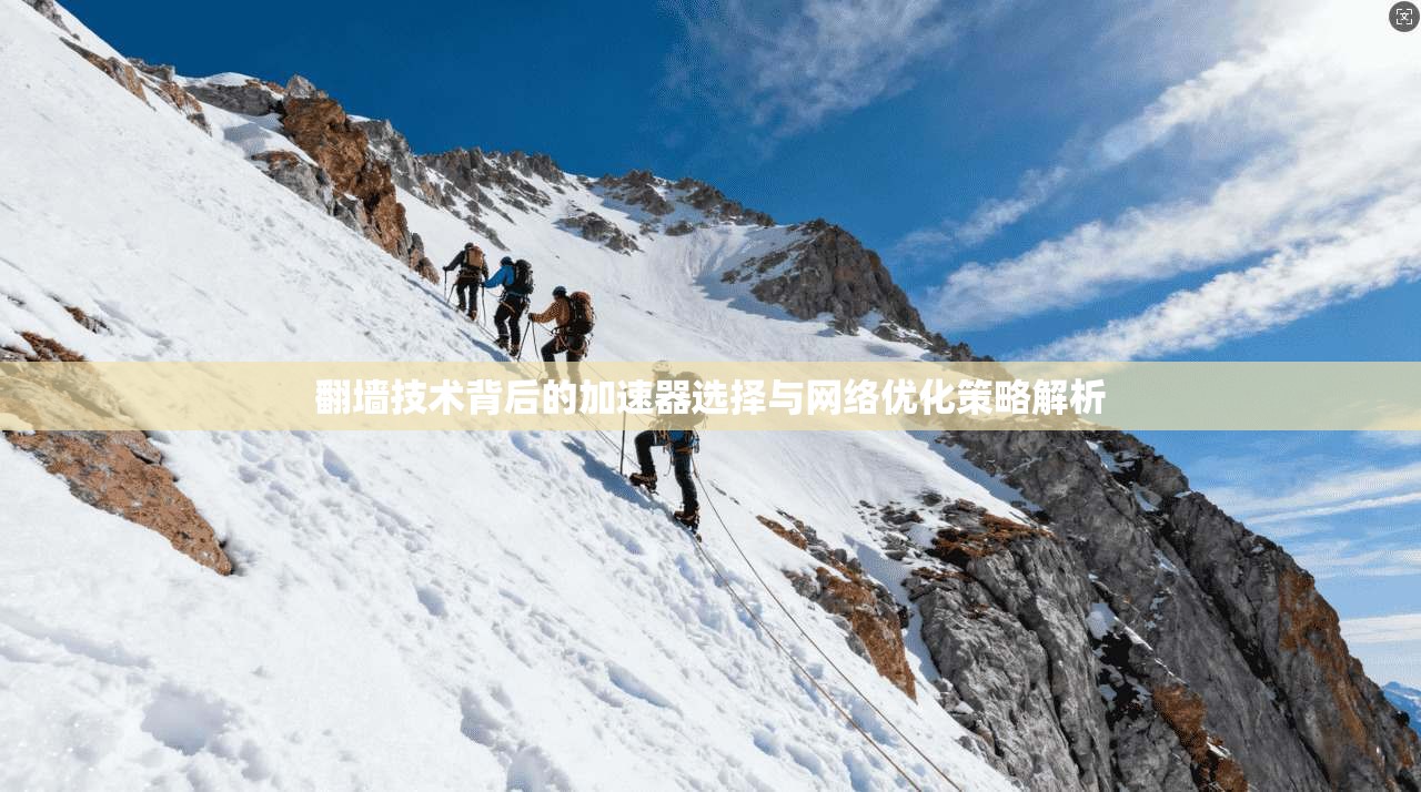 翻墙技术背后的加速器选择与网络优化策略解析