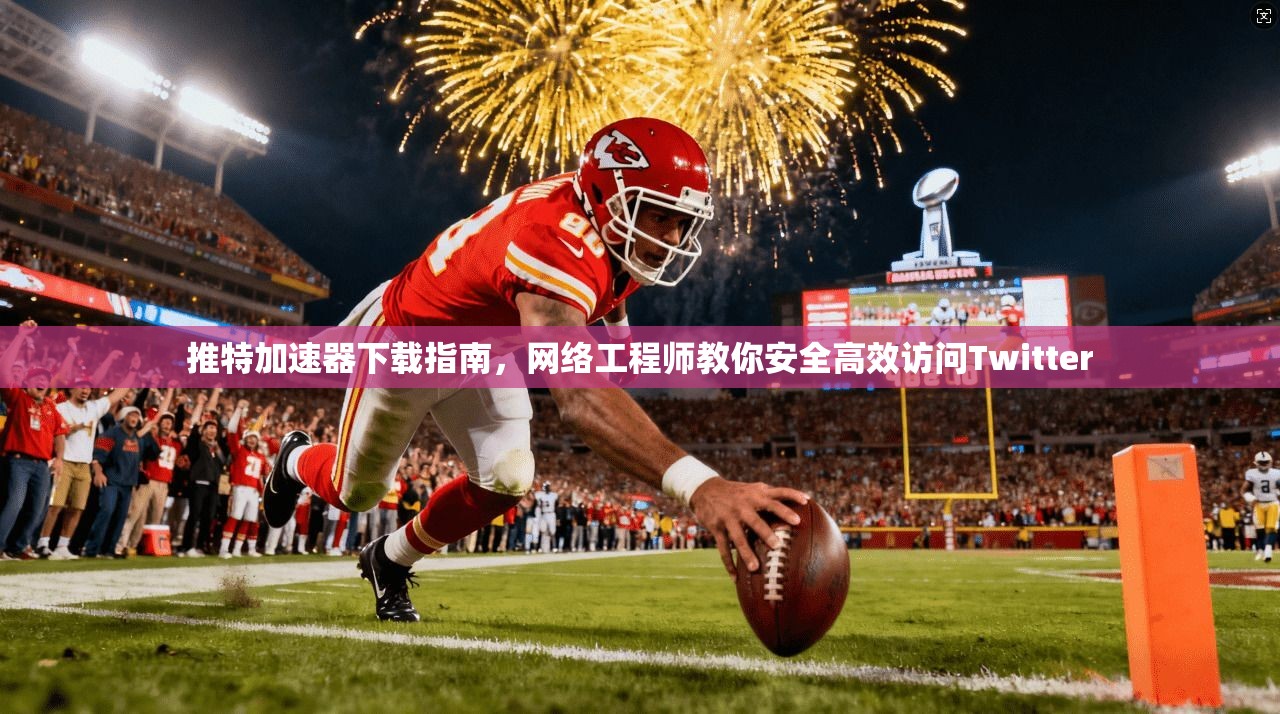 推特加速器下载指南，网络工程师教你安全高效访问Twitter