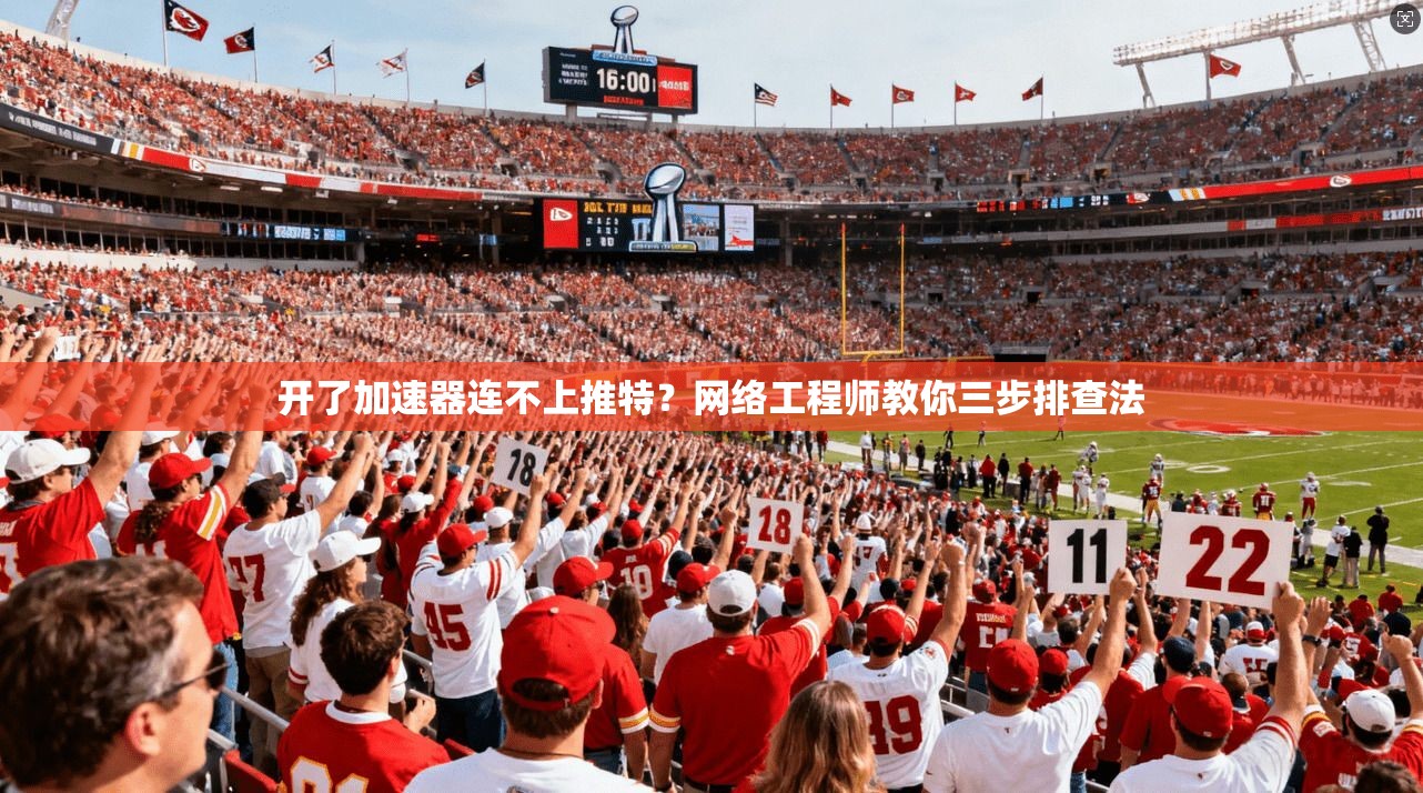 开了加速器连不上推特?网络工程师教你三步排查法