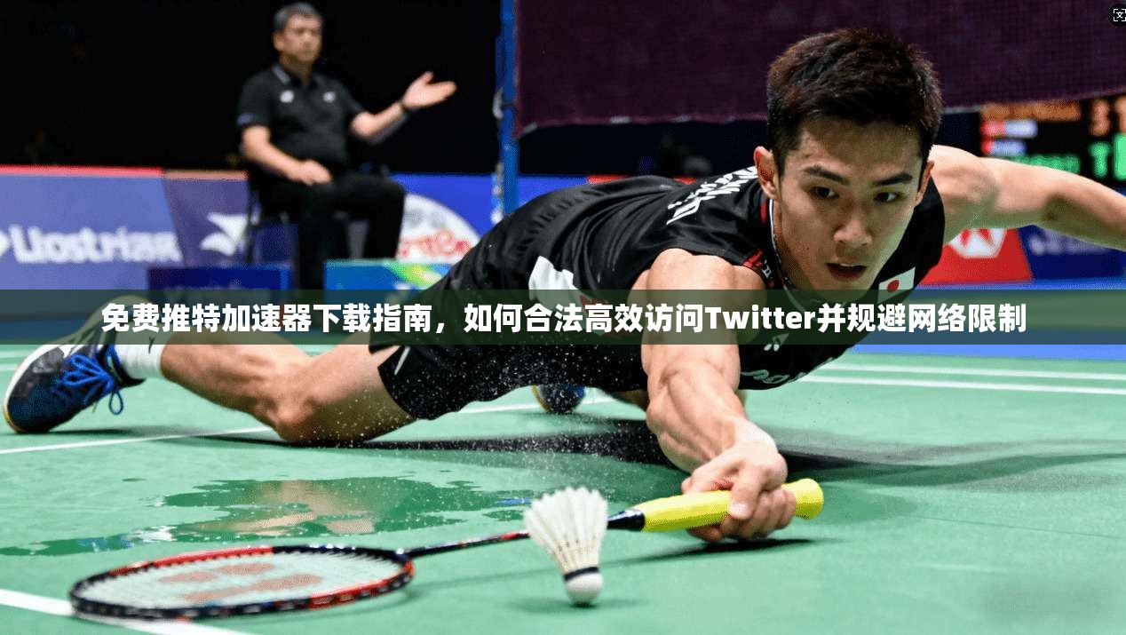 免费推特加速器下载指南，如何合法高效访问Twitter并规避网络限制