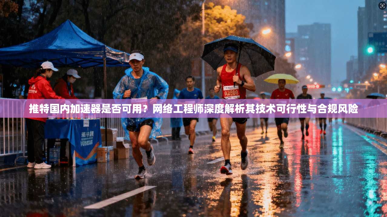 推特国内加速器是否可用？网络工程师深度解析其技术可行性与合规风险