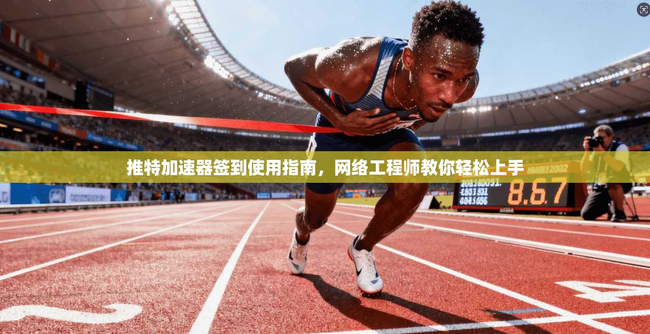 推特加速器签到使用指南，网络工程师教你轻松上手