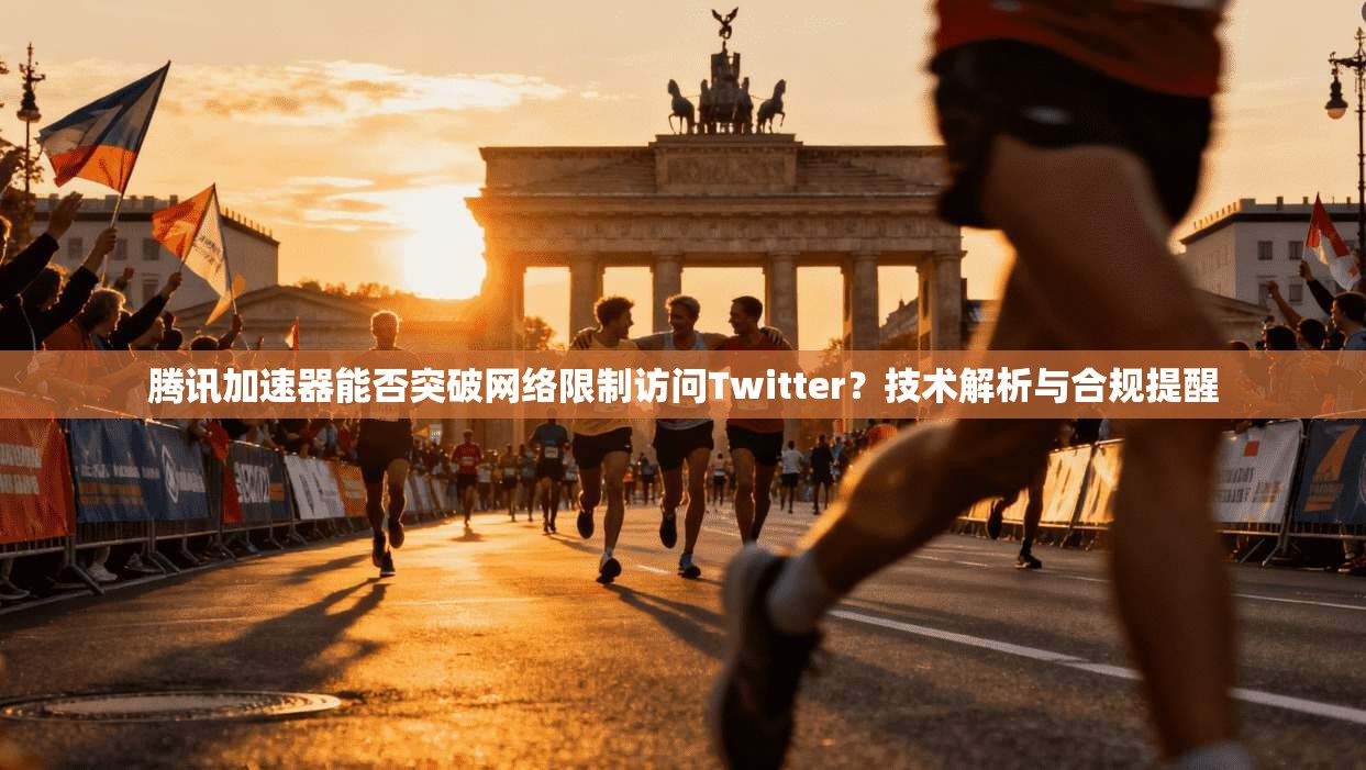 腾讯加速器能否突破网络限制访问Twitter？技术解析与合规提醒