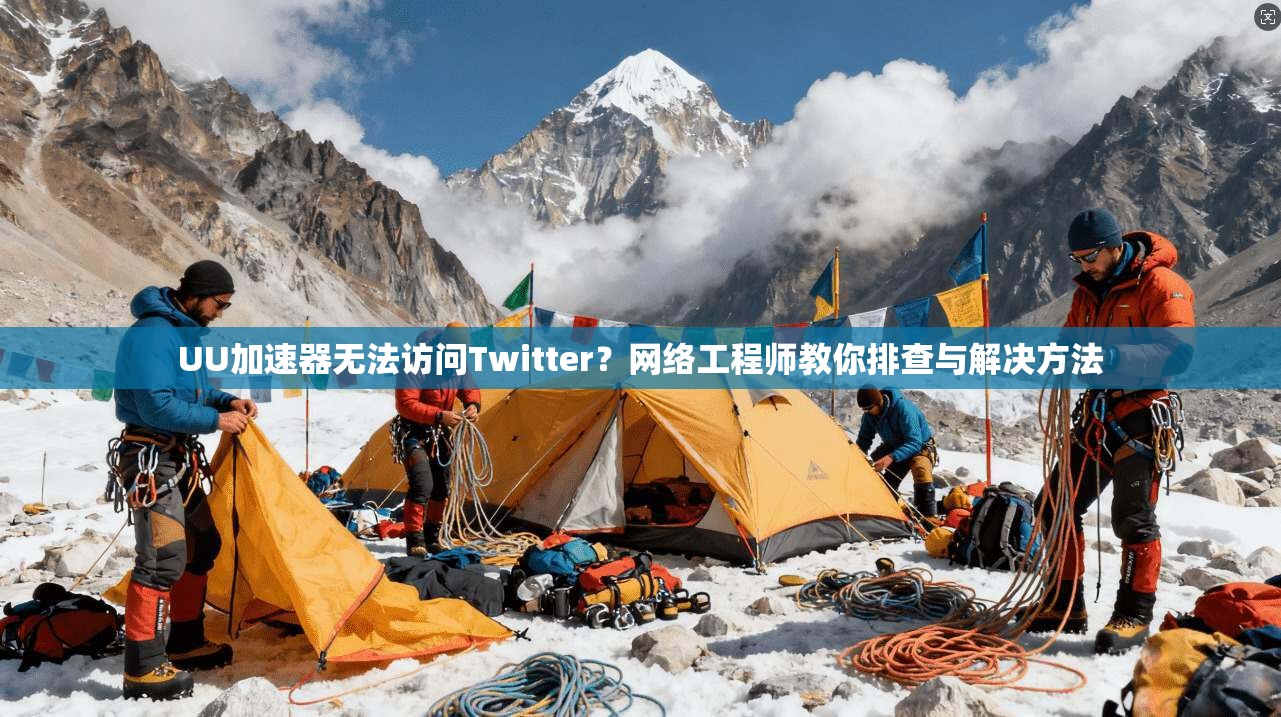 UU加速器无法访问Twitter?网络工程师教你排查与解决方法