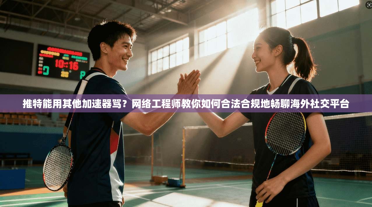 推特能用其他加速器骂？网络工程师教你如何合法合规地畅聊海外社交平台