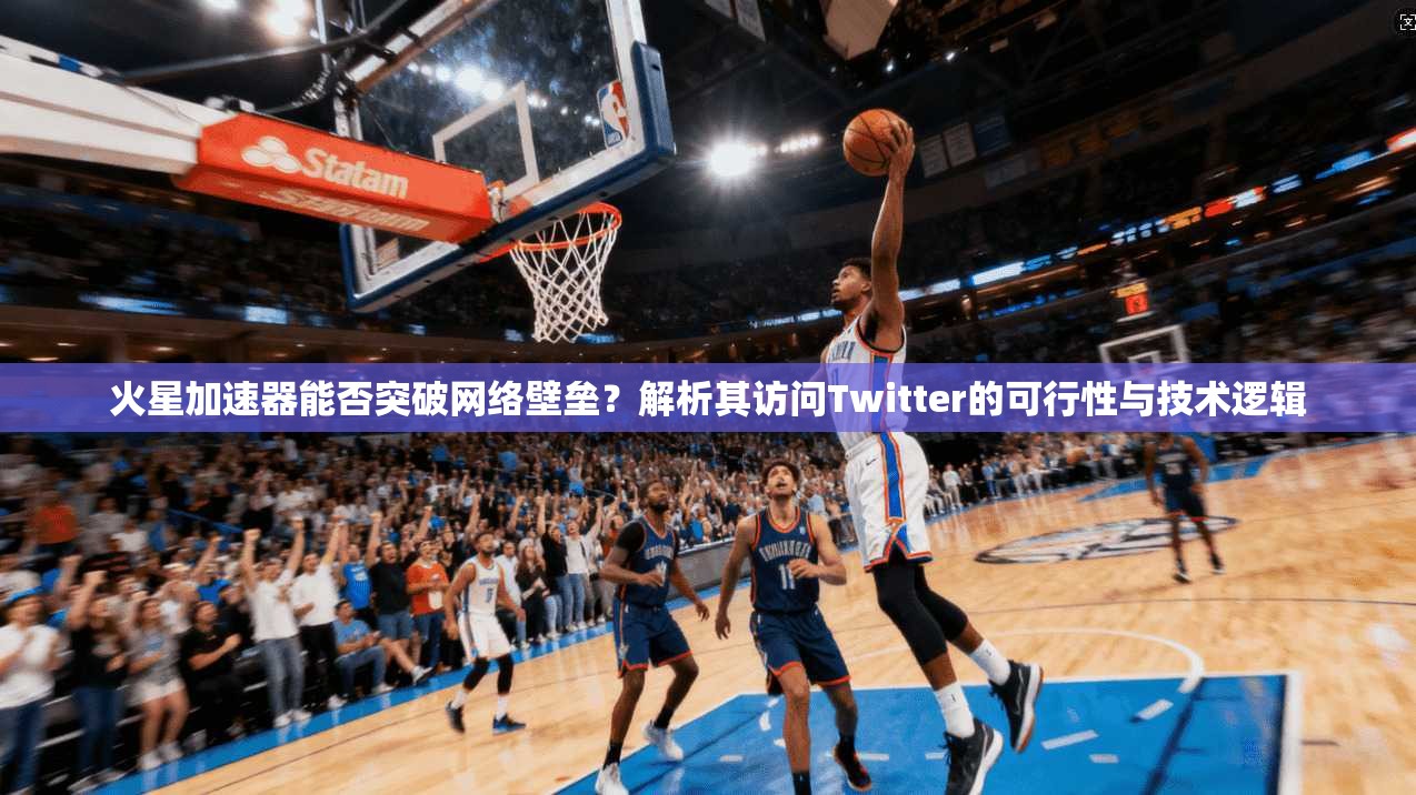 火星加速器能否突破网络壁垒？解析其访问Twitter的可行性与技术逻辑