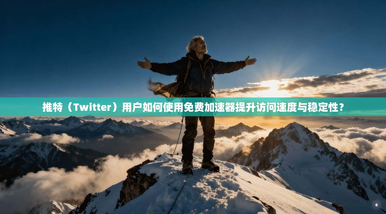 推特（Twitter）用户如何使用免费加速器提升访问速度与稳定性？