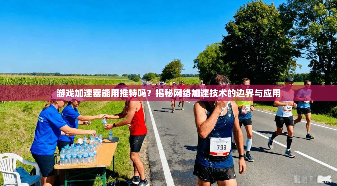 游戏加速器能用推特吗?揭秘网络加速技术的边界与应用