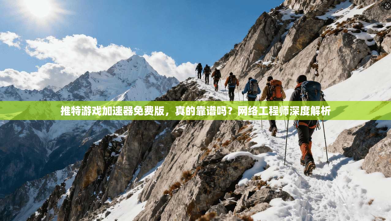 推特游戏加速器免费版,真的靠谱吗?网络工程师深度解析