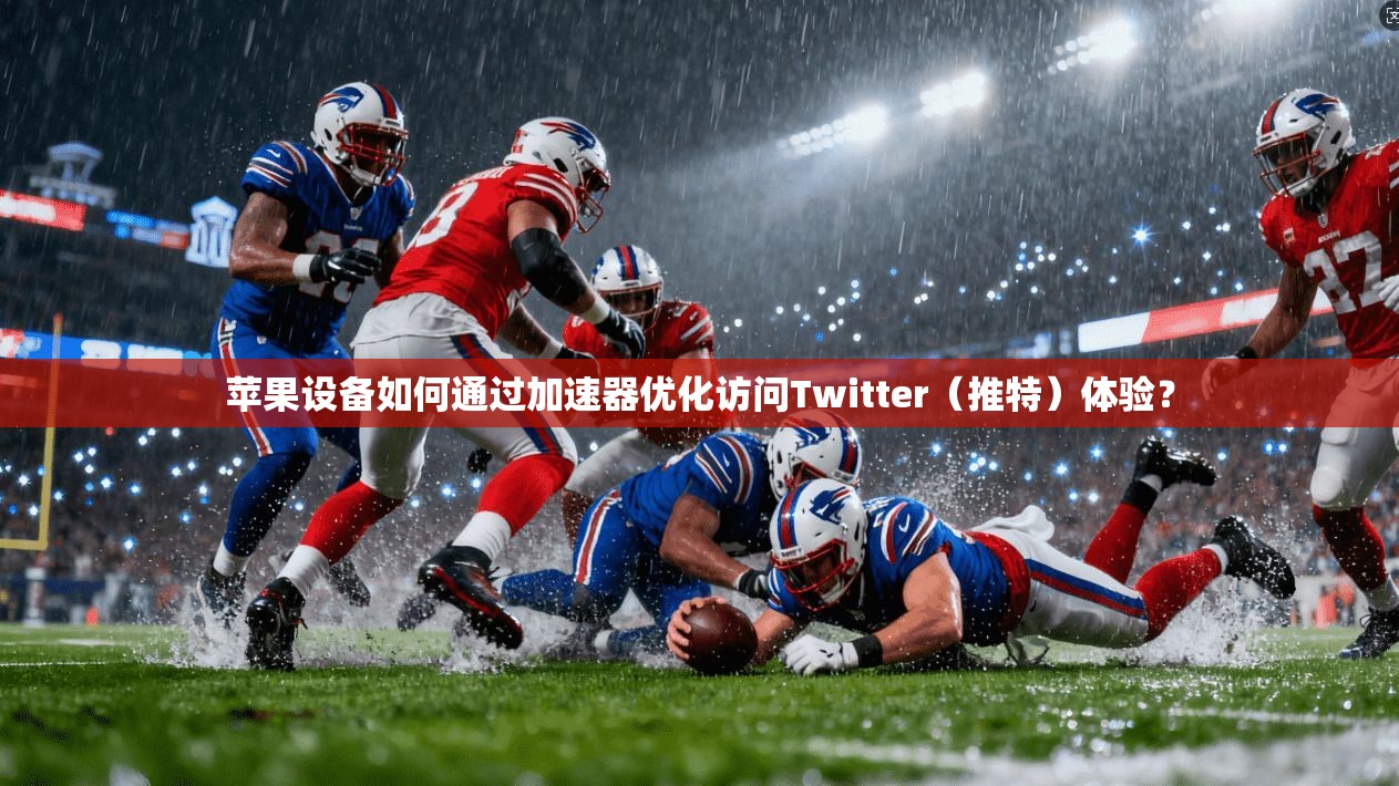 苹果设备如何通过加速器优化访问Twitter（推特）体验？