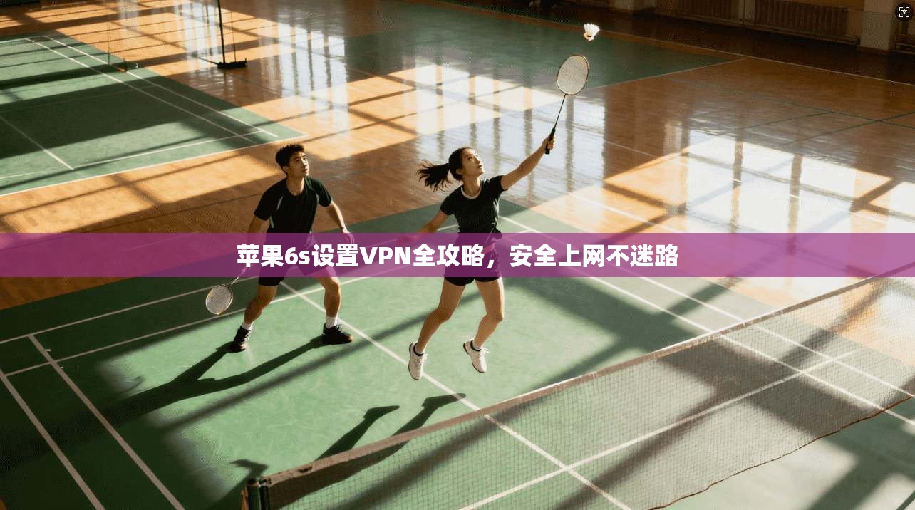 苹果6s设置VPN全攻略，安全上网不迷路