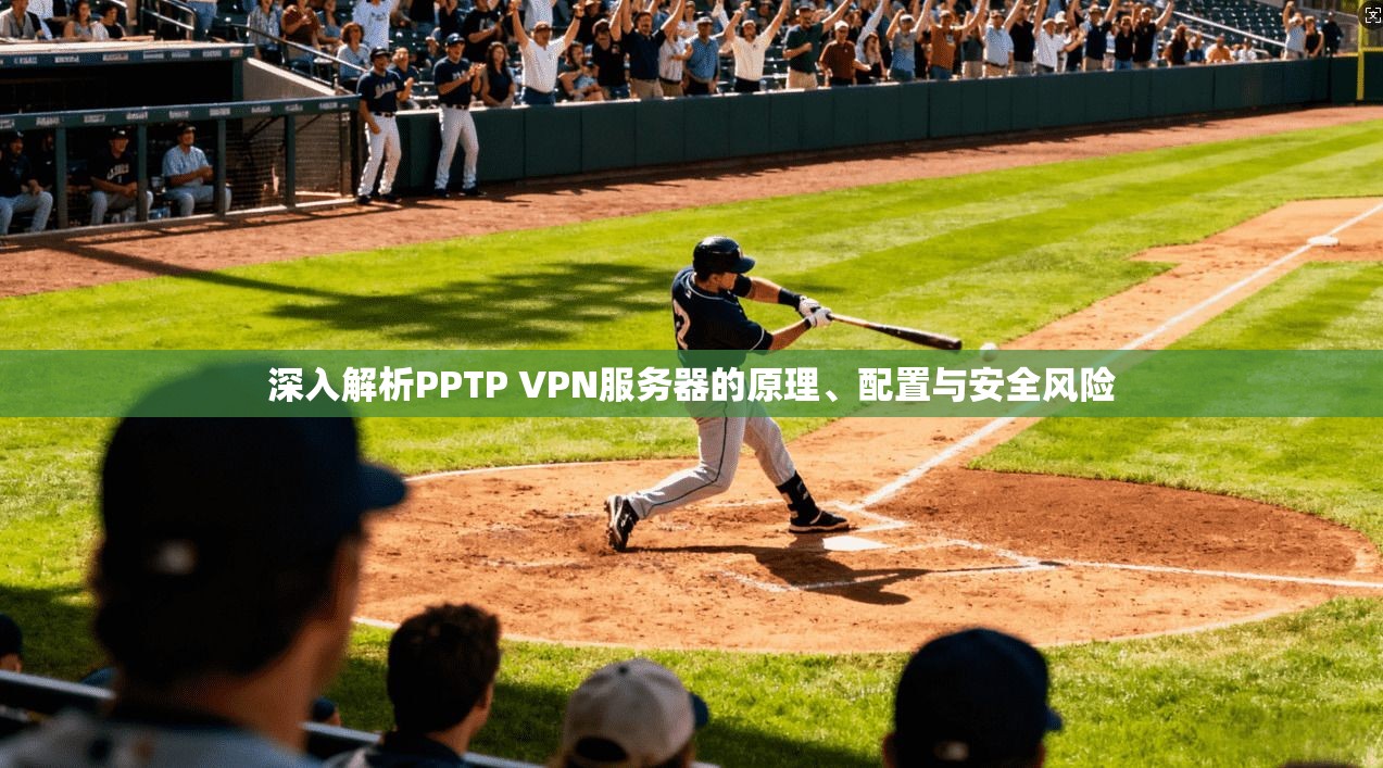 深入解析PPTP VPN服务器的原理、配置与安全风险