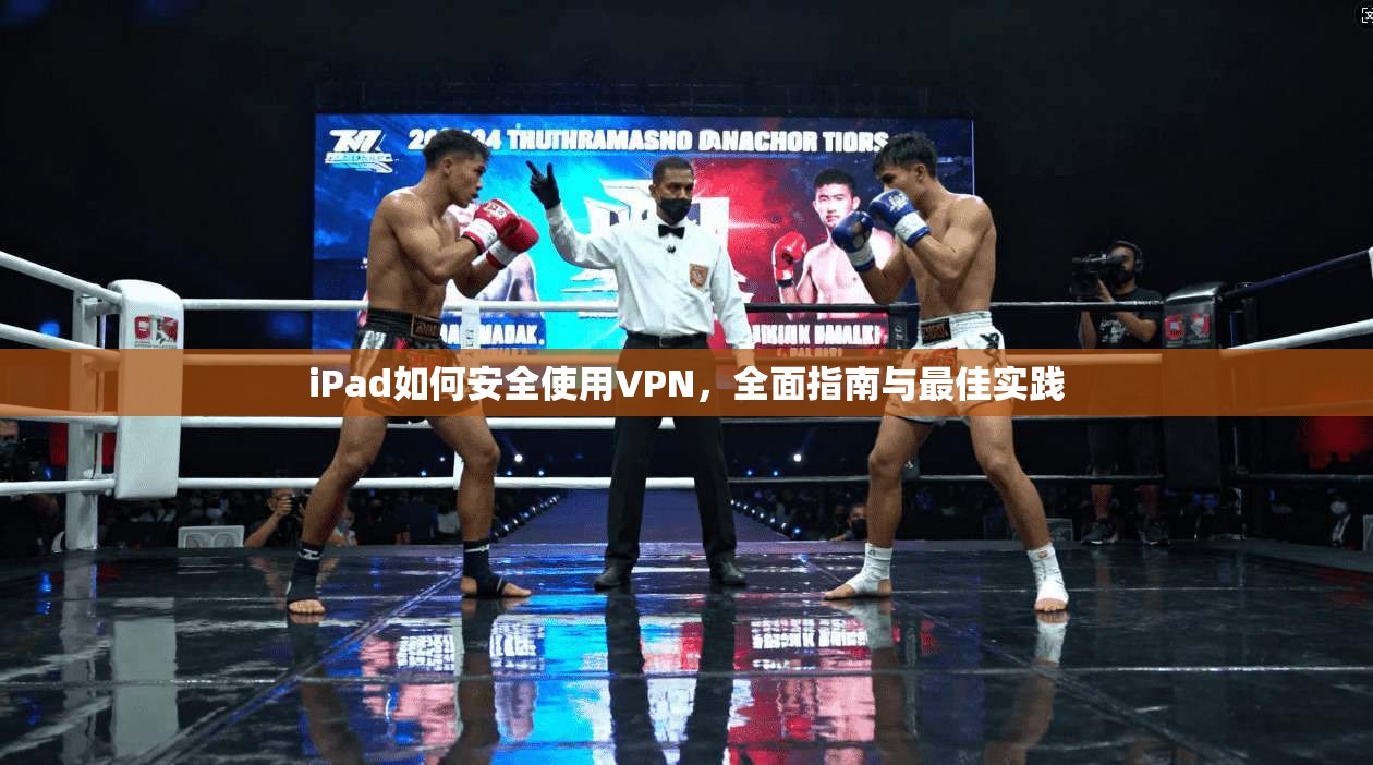 iPad如何安全使用VPN,全面指南与最佳实践