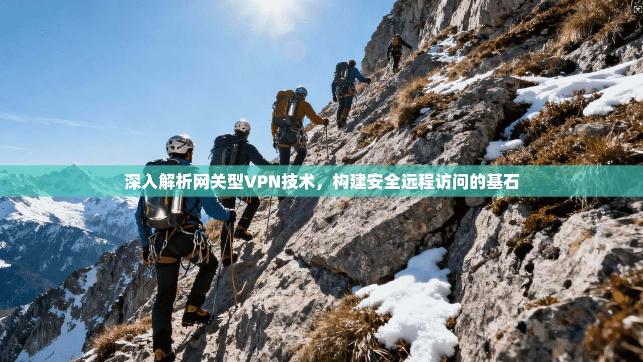 深入解析网关型VPN技术,构建安全远程访问的基石