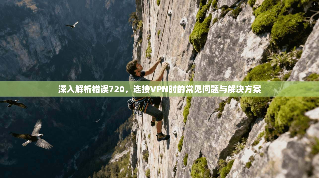 深入解析错误720，连接VPN时的常见问题与解决方案