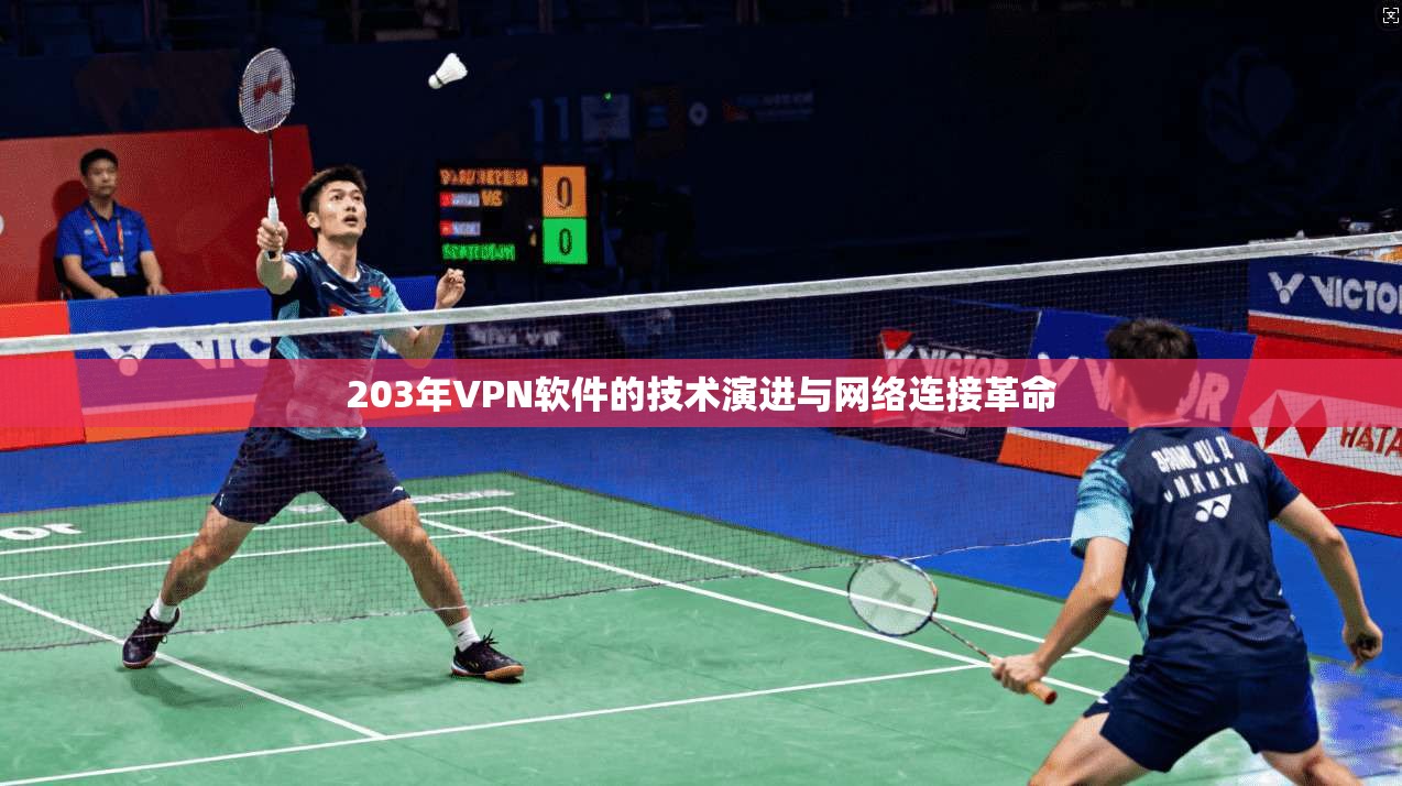 203年VPN软件的技术演进与网络连接革命