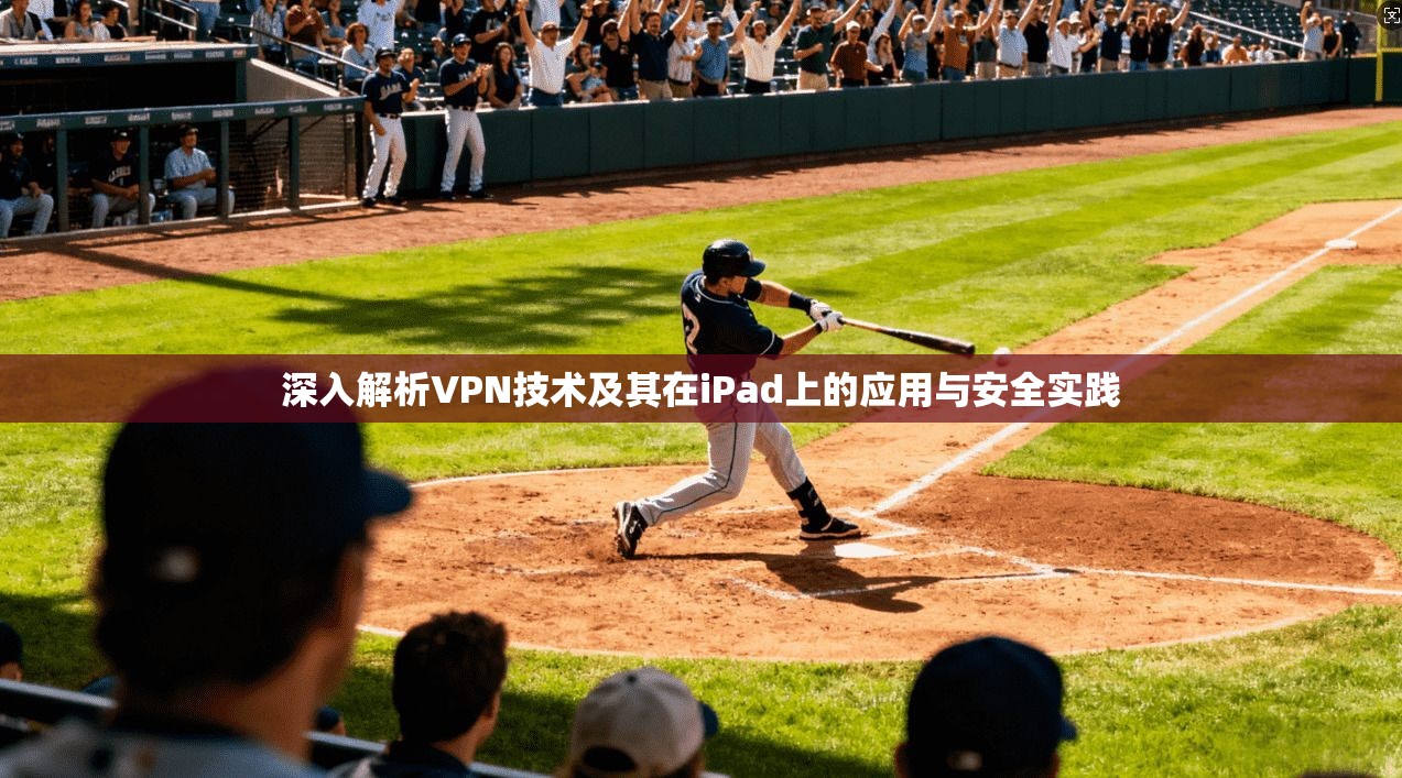 深入解析VPN技术及其在iPad上的应用与安全实践