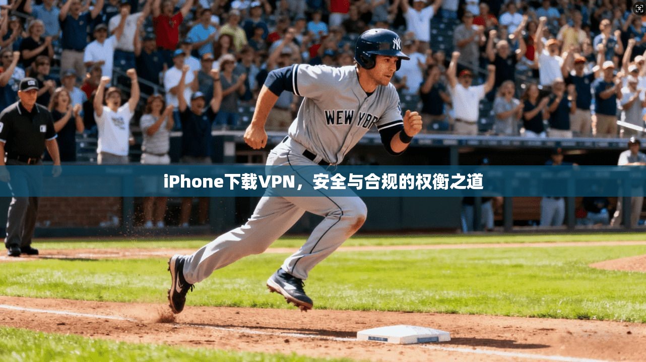 iPhone下载VPN，安全与合规的权衡之道