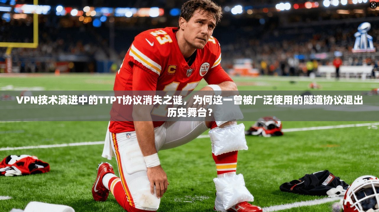 VPN技术演进中的TTPT协议消失之谜，为何这一曾被广泛使用的隧道协议退出历史舞台？