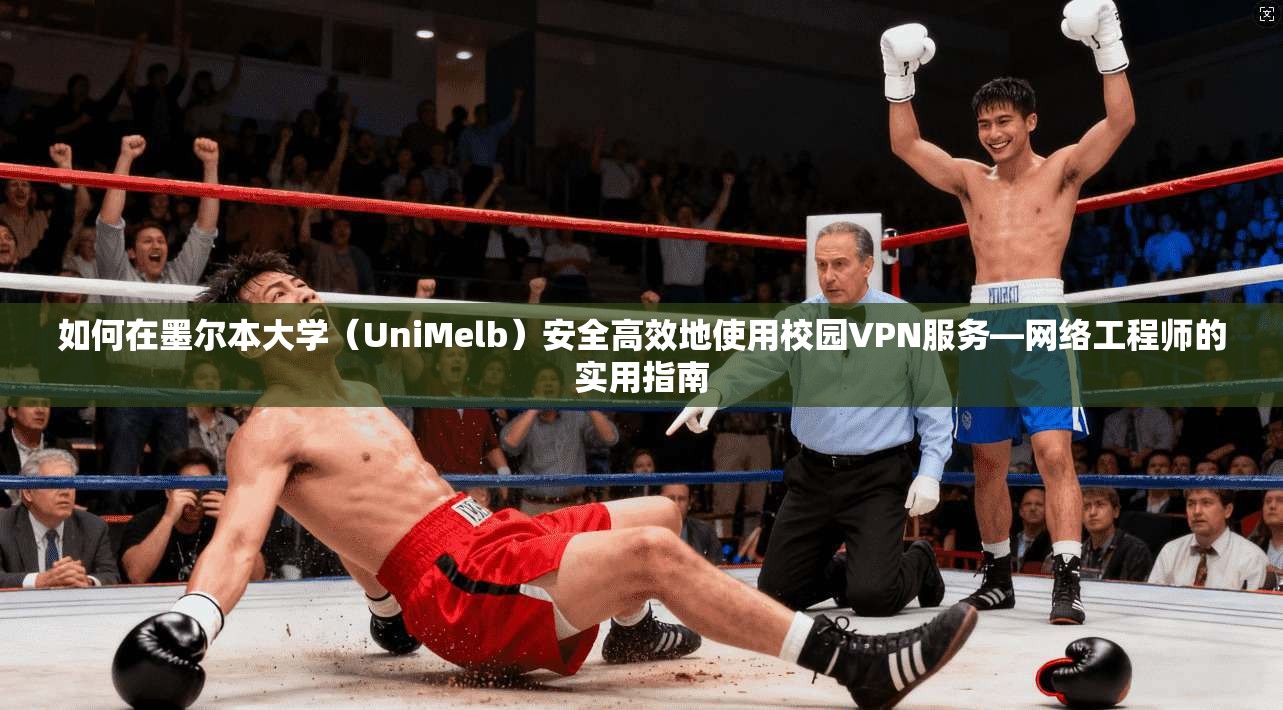 如何在墨尔本大学（UniMelb）安全高效地使用校园VPN服务—网络工程师的实用指南