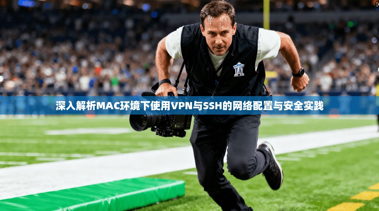 深入解析MAC环境下使用VPN与SSH的网络配置与安全实践